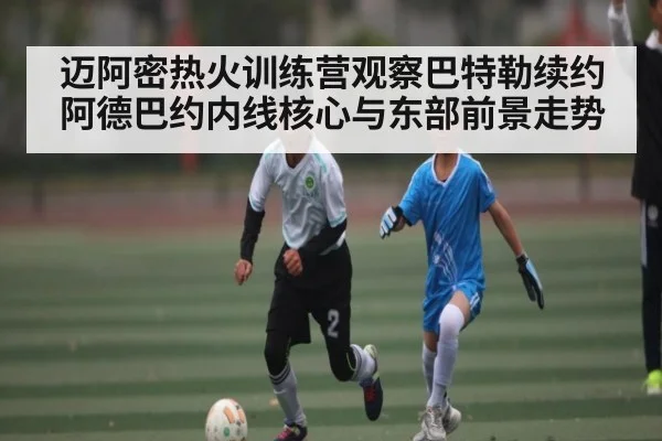 迈阿密热火训练营观察巴特勒续约阿德巴约内线核心与东部前景走势 - NG28